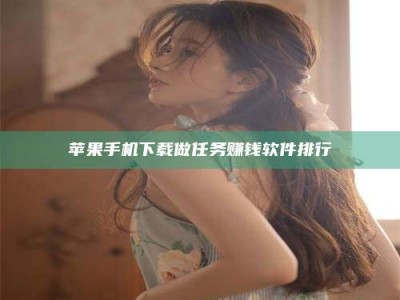 武夷山苹果手机下载做任务赚钱软件排行